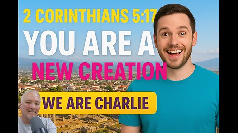 You Are a New Creation | 2 Corinthians 5:17 Explained | We Are Charlie Show