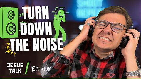 Turn Down The Noise: How To Find Spiritual Clarity | Jesus Talk Podcast Ep.40