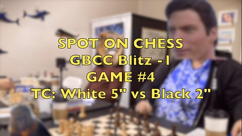 SPOT ON CHESS: GBCC Blitz -1 MONSTER CHESS GAME 4 (White 5 Minutes to Black's 2 Minutes)