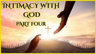Intimacy with God: Part Four