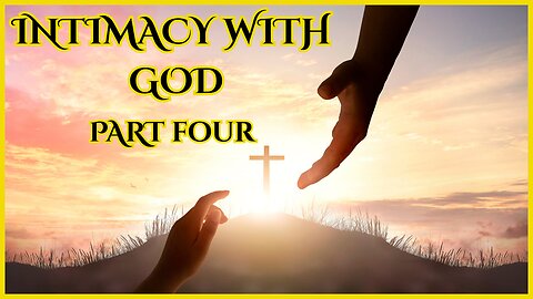 Intimacy with God: Part Four