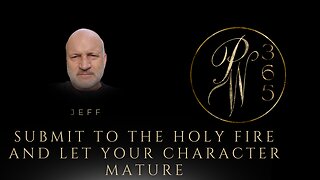 Submit to the Holy Fire and let Your Character Mature