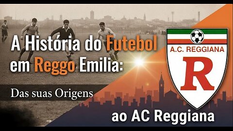 A História do Futebol em Reggio Emilia: Das Origens à AC Reggiana