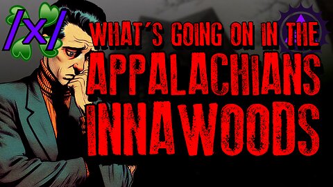 What’s Going on in the Appalachians | 4chan /x/ Innawoods Greentext Stories Thread