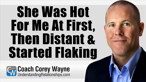 She Was Hot For Me At First, Then Distant & Started Flaking