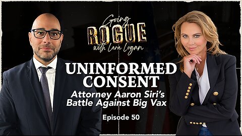 UNINFORMED CONSENT: Attorney Aaron Siri’s Battle Against Big Vax | Ep 50 | Going Rogue w Lara Logan