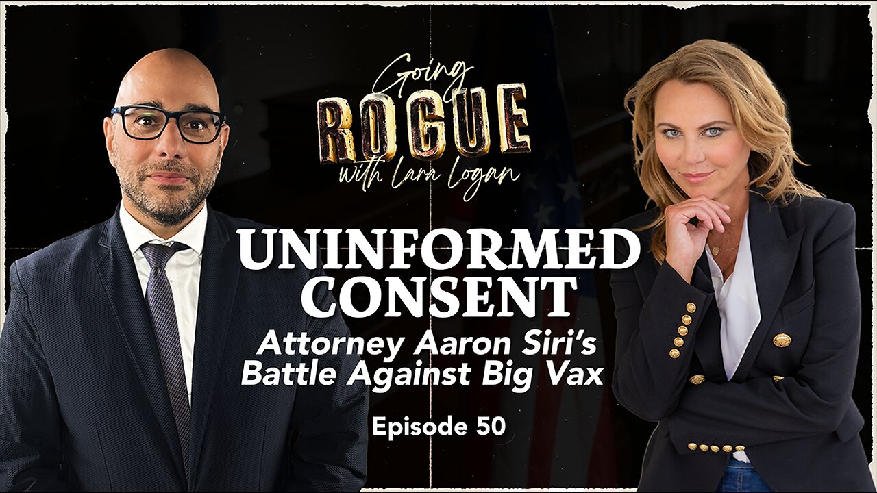 UNINFORMED CONSENT: Attorney Aaron Siri’s Battle Against Big Vax | Ep 50 | Going Rogue w Lara Logan