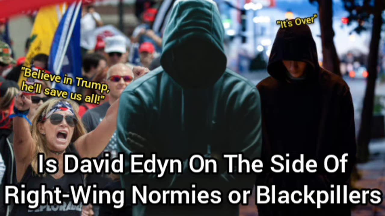 Is David Edyn A Normies Right-Winger or Blackpiller?