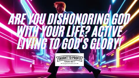 Are You Dishonoring God With Your Life? Active Living To God's Glory!