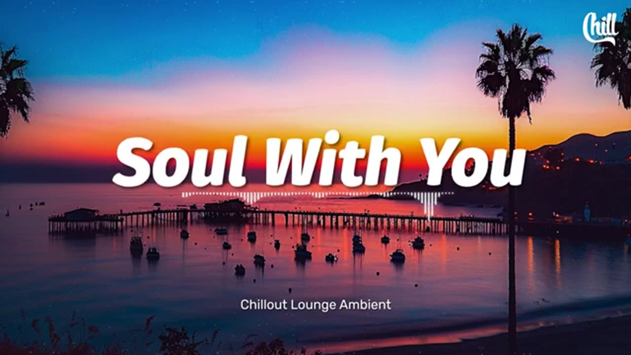 🎶 Soul With You ~ Chillout Lounge Ambient | Official Music Video 💫