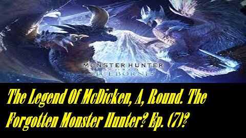 The Legend Of McDicken, A, Round. The Forgotten Monster Hunter? Ep. (7)? #monsterhunterworld