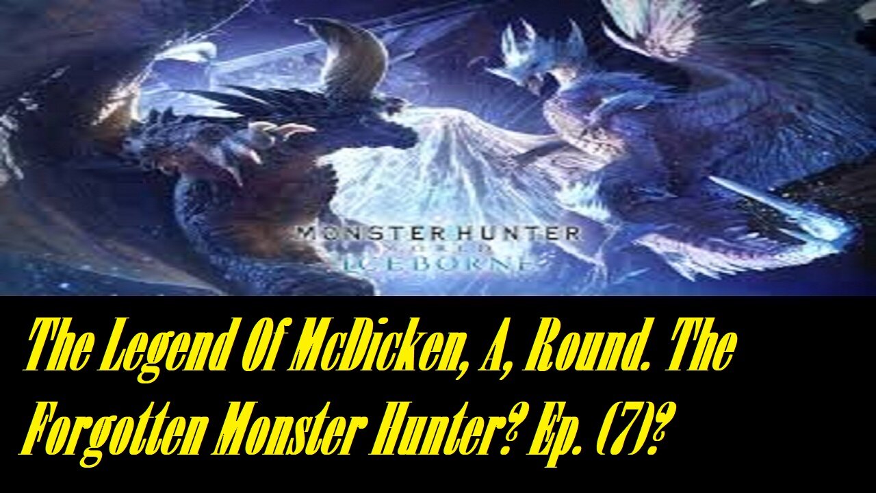 The Legend Of McDicken, A, Round. The Forgotten Monster Hunter? Ep. (7)? #monsterhunterworld