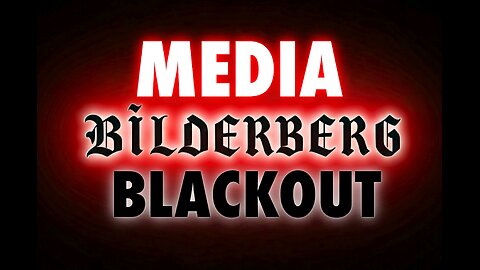 The Bilderberg Group: There Is A Media Blackout On Bilderberg Meetings