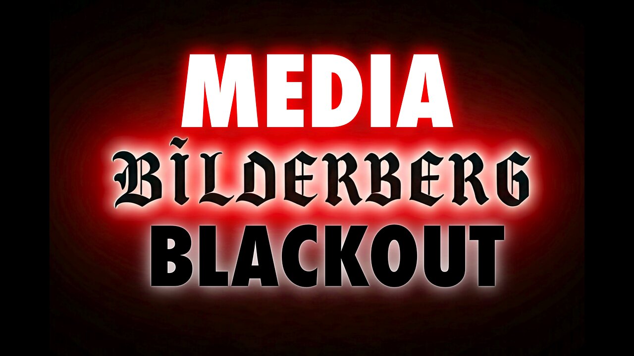 The Bilderberg Group: There Is A Media Blackout On Bilderberg Meetings