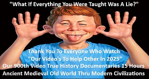 Our 900th Video A True History Documentaries 15 Hours Ancient, Medieval, Modern Civilizations