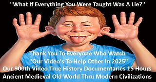 Our 900th Video A True History Documentaries 15 Hours Ancient, Medieval, Modern Civilizations