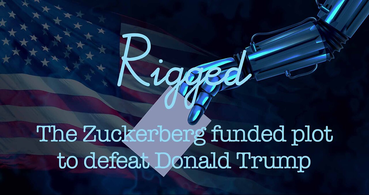 Rigged: The Zuckerberg Funded Plot to defeat Donald Trump