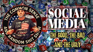 The Common Sense and Random Shit, Show (Social Media. The Good, The Bad, The Ugly Truth)