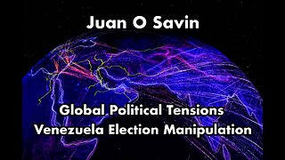 Juan O Savin Discusses Global Political Tensions, Venezuela Election Manipulation