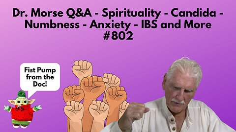 Dr. Morse Q&A - Spirituality - Candida - Numbness - Anxiety - IBS and More #802