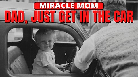 DAD, JUST GET IN THE CAR! | MIRACLE MOM