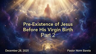 Pt. 2 Pre-Existence of Jesus Before His Virgin Birth