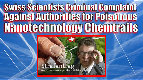 Swiss Scientists Criminal Complaint Against Authorities for Poisonous Nanotechnology Via Chemtrails