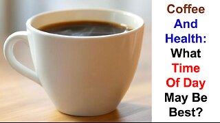 Coffee And Health: What Time Of Day May Be Best?