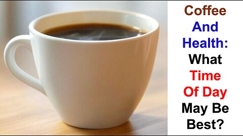 Coffee And Health: What Time Of Day May Be Best?