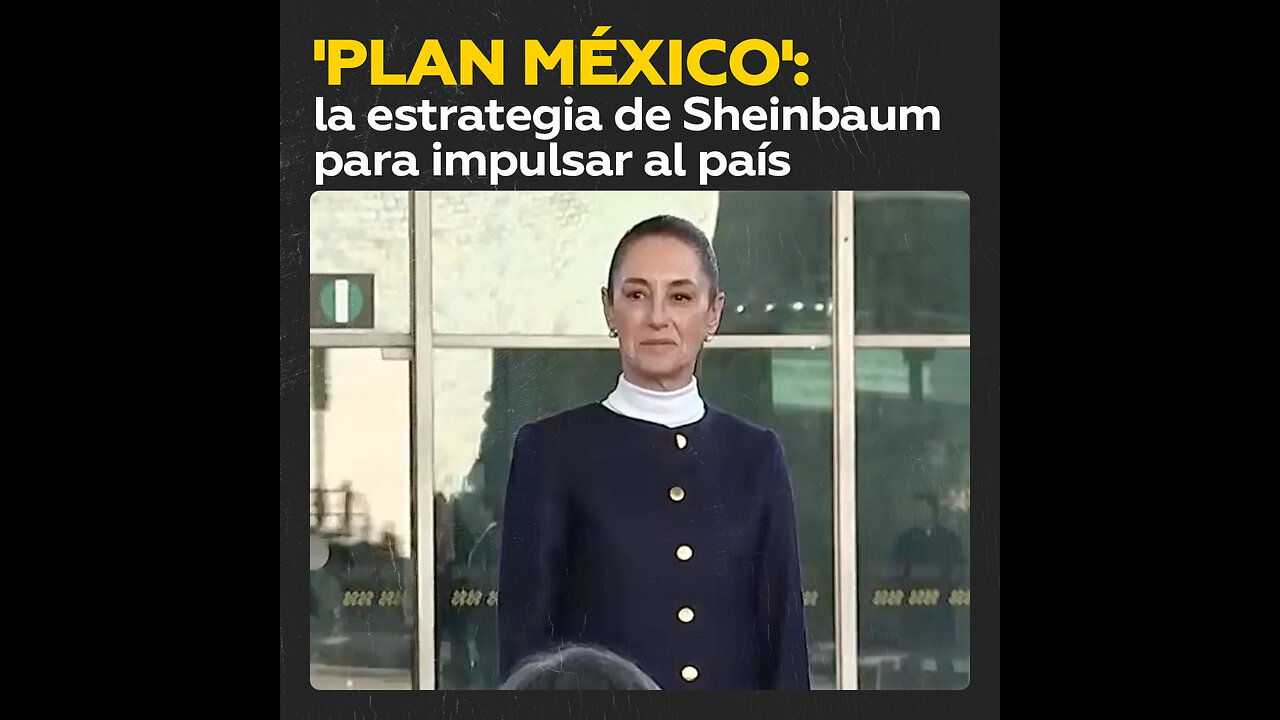 Sheinbaum presenta el ‘Plan México’ para transformar el país