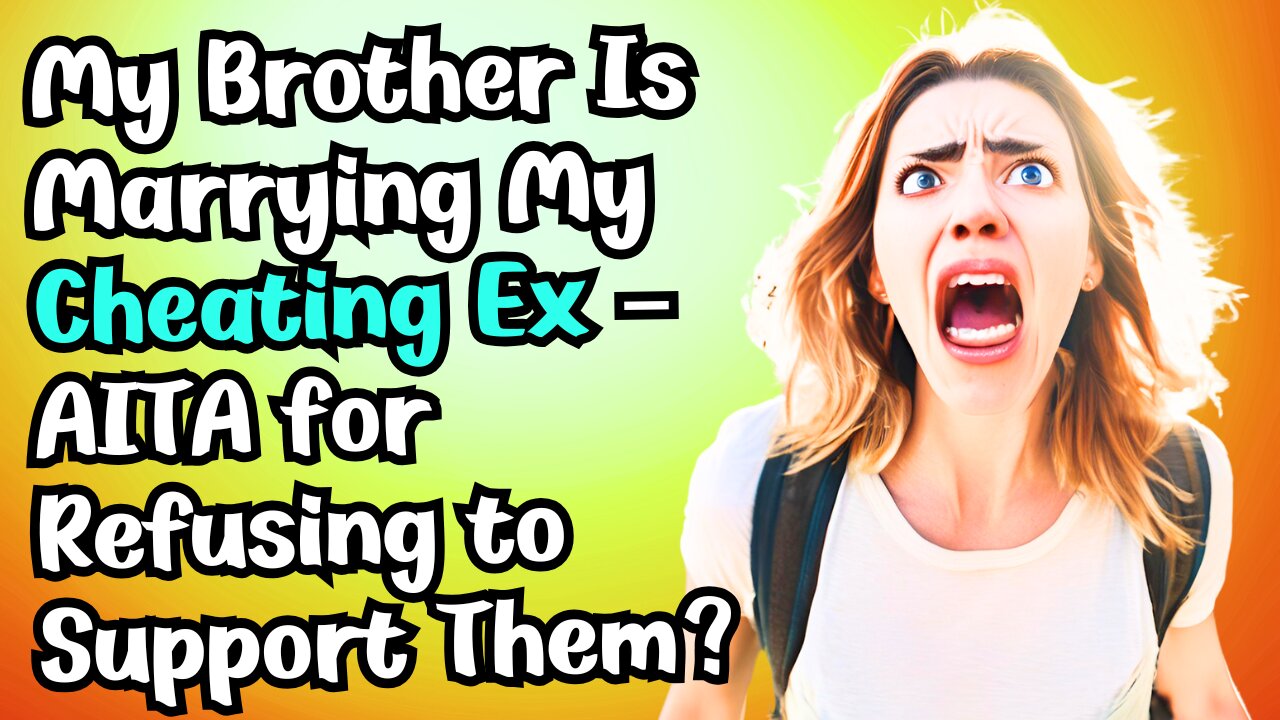 My Brother Is Marrying My Cheating Ex – #AITA for Refusing to Support Them? #RedditStories