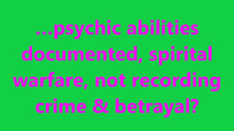 …psychic abilities documented spiritual warfare, not recording crime & betrayal?