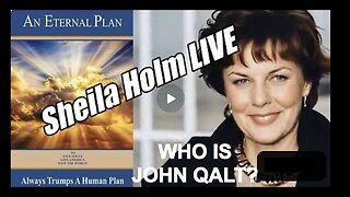 Sheila Holm LIVE. Eternal Plan Always Trumps a Human Plan! B2T WHO IS JOHN QALT?