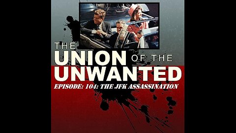 The Union of The Unwanted: 104: The JFK Assassination