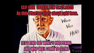 CLIF HIGH UPDATE NEW 01.25,25. LET'S FIND OUT WHAT'S HAPPENING AND WHO WILL COME TO GITMO-An Olde Phartes story about cold toes.