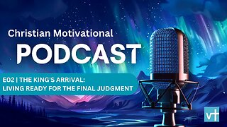 E02 - The King's Arrival: Living Ready for the Final Judgment