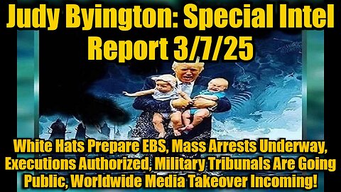 Judy Byington: Special Intel Report 3/7/25: White Hats Prepare EBS, Mass Arrests Underway, Executions Authorized, Military Tribunals Are Going Public, Worldwide Media Takeover Incoming!