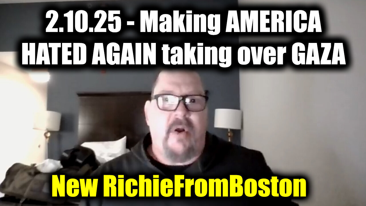 New RichieFromBoston HUGE 2.10.25 - Making AMERICA HATED AGAIN taking over GAZA