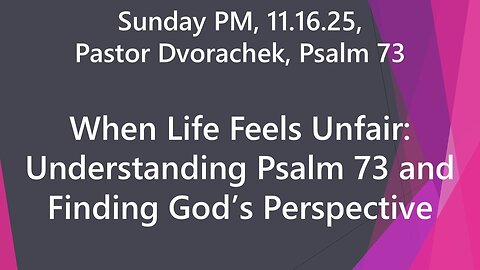 When Life Feels Unfair: Understanding Psalm 73 and Finding God’s Perspective. 11.16.25 Sun PM
