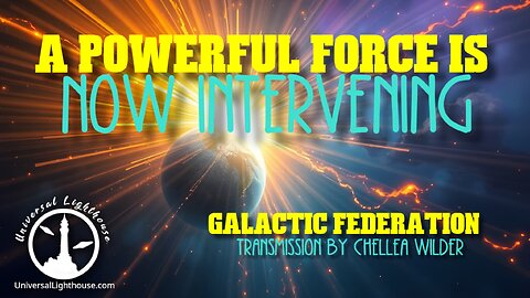 A Powerful Force is Now Intervening ~ Galactic Federation ~ Chellea Wilder