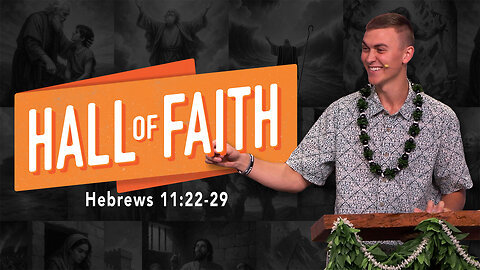 Hall of Faith | Hebrews 11:22-29