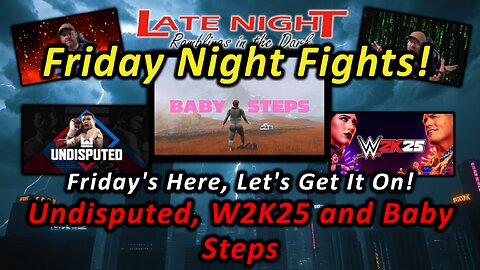 Friday Night Fights! Undisputed, W2K25 and Baby Steps!