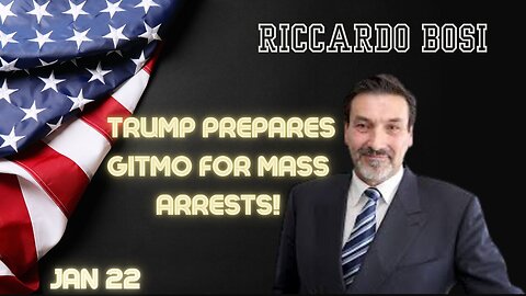 Riccardo Bosi: Update - Trump Prepares Gitmo For Mass Arrests!!! Jan 22