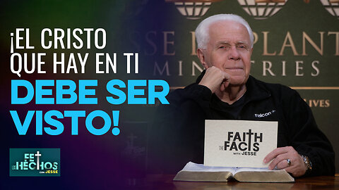 FE LOS HECHOS CON JESSE: ¡EL CRISTO QUE HAY EN TI DEBE SER VISTO!