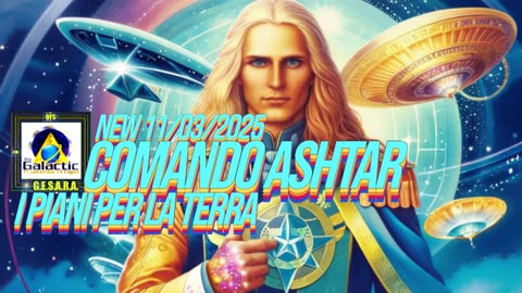 NEW 11/03/2025 Comando Ashtar: I piani per la Terra.