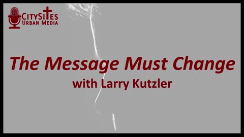 The Message Must Change with Larry Kutzler