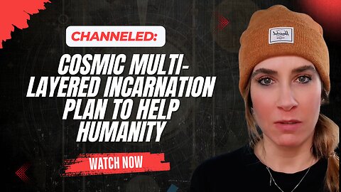 Channeled; Cosmic Multi Layered Incarnation Plan To Help Humanity