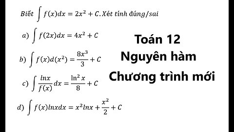 Toán 12: Biết ∫ f(x)dx=2x^2+C.Xét tính đúng/sai - Nguyên hàm/ tích phân - Cách giải