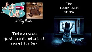 Last Call – "The Dark Age of TV"