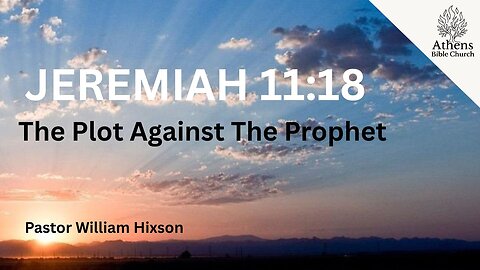 The Plot Against the Prophet | Jeremiah 11:18 | Pastor William Hixson | Athens Bible Church